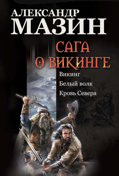 Сага о викинге: Викинг. Белый волк. Кровь Севера. Александр Мазин